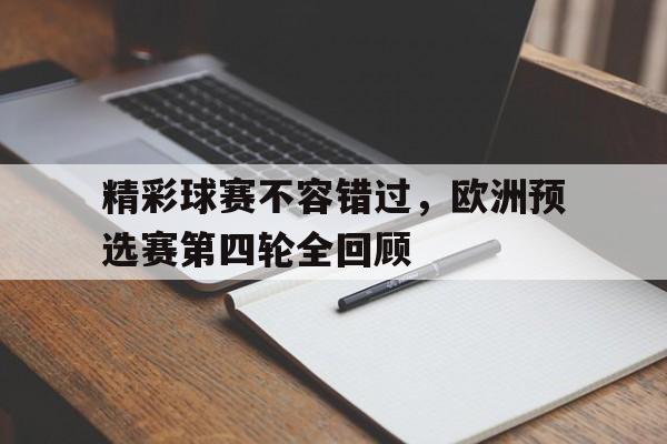 线上娱乐-关于精彩球赛不容错过，欧洲预选赛第四轮全回顾的信息