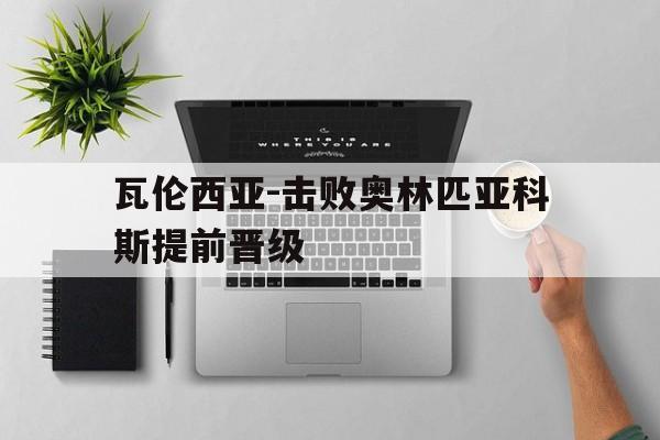 线上娱乐-瓦伦西亚-击败奥林匹亚科斯提前晋级的简单介绍