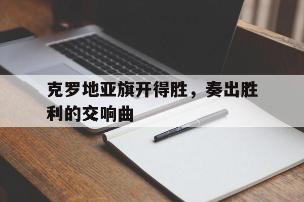 C7 Game-克罗地亚旗开得胜，奏出胜利的交响曲